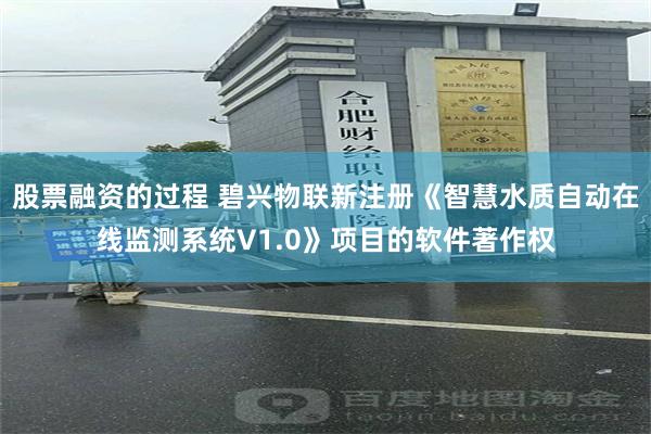 股票融资的过程 碧兴物联新注册《智慧水质自动在线监测系统V1.0》项目的软件著作权
