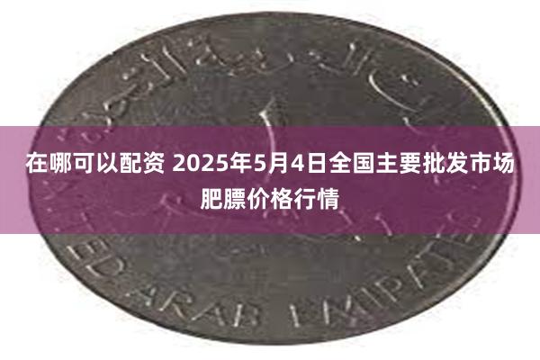 在哪可以配资 2025年5月4日全国主要批发市场肥膘价格行情