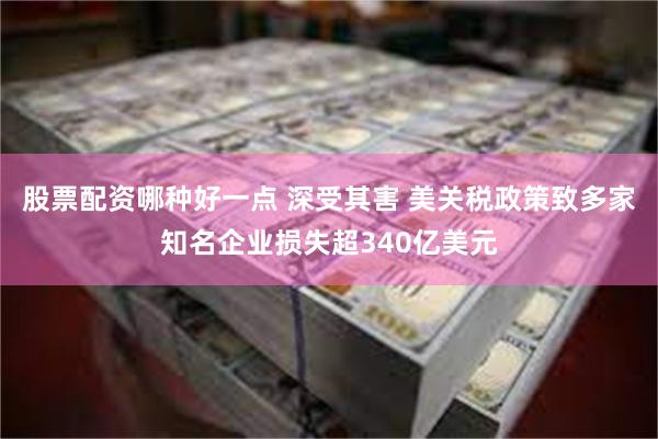 股票配资哪种好一点 深受其害 美关税政策致多家知名企业损失超340亿美元