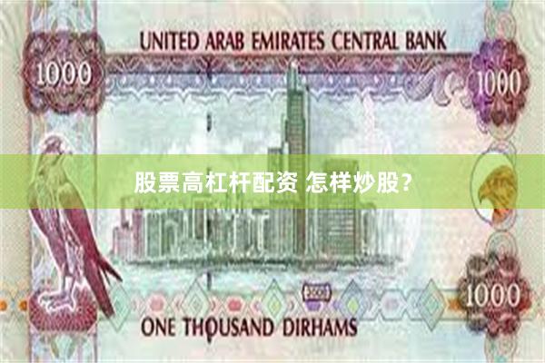 股票高杠杆配资 怎样炒股？
