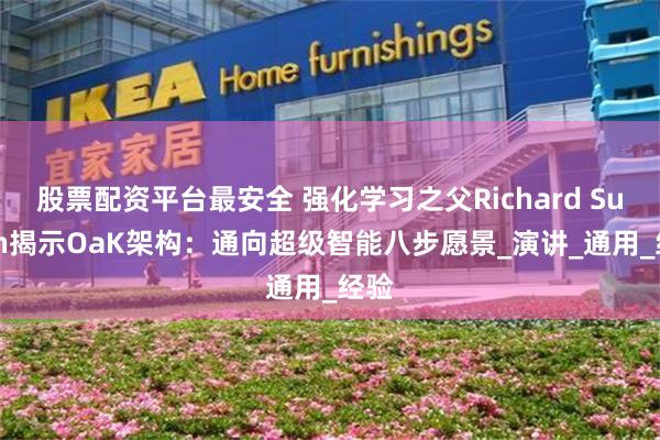 股票配资平台最安全 强化学习之父Richard Sutton揭示OaK架构：通向超级智能八步愿景_演讲_通用_经验