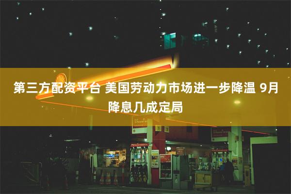 第三方配资平台 美国劳动力市场进一步降温 9月降息几成定局